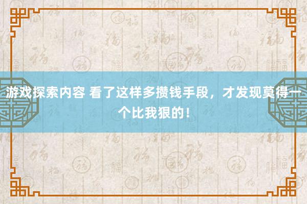 游戏探索内容 看了这样多攒钱手段，才发现莫得一个比我狠的！