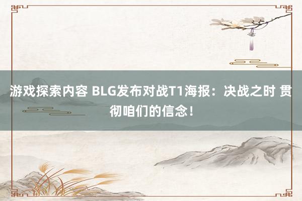 游戏探索内容 BLG发布对战T1海报：决战之时 贯彻咱们的信念！