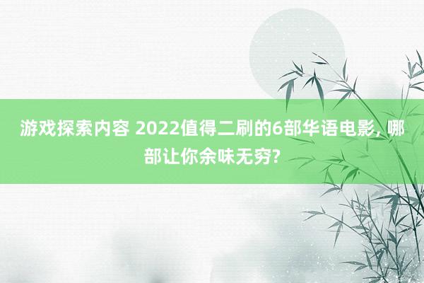 游戏探索内容 2022值得二刷的6部华语电影, 哪部让你余味无穷?