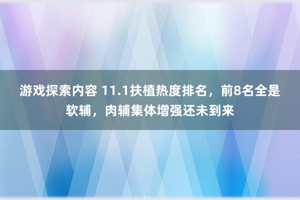 游戏探索内容 11.1扶植热度排名，前8名全是软辅，肉辅集体增强还未到来