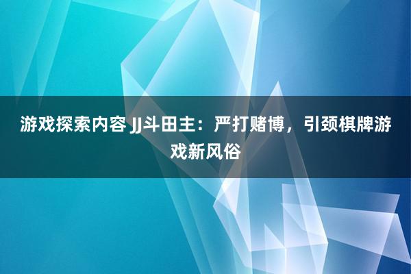 游戏探索内容 JJ斗田主：严打赌博，引颈棋牌游戏新风俗