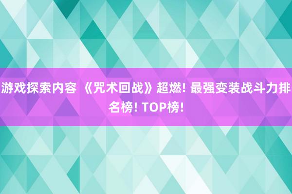 游戏探索内容 《咒术回战》超燃! 最强变装战斗力排名榜! TOP榜!