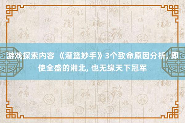 游戏探索内容 《灌篮妙手》3个致命原因分析, 即使全盛的湘北, 也无缘天下冠军