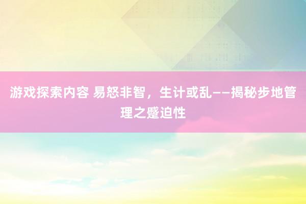 游戏探索内容 易怒非智，生计或乱——揭秘步地管理之蹙迫性