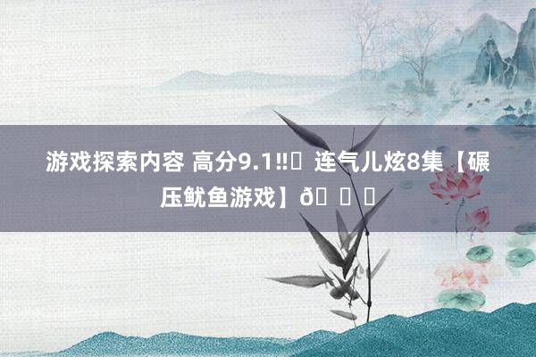 游戏探索内容 高分9.1‼️连气儿炫8集【碾压鱿鱼游戏】🆘